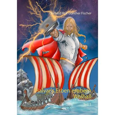 Halvar's Erben erobern Wallhall, Taschenbuch von Gerhard Rolf Günther Fischer, BoD – Books on Demand, 978-3-7448-1745-5