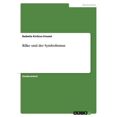 Rilke und der Symbolismus, Taschenbuch von Radmila Kirilova Freund, GRIN, 978-3-638-86558-6