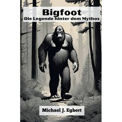 Bigfoot Die Legende hinter dem Mythos, Taschenbuch von Michael J. Egbert, Indy pub