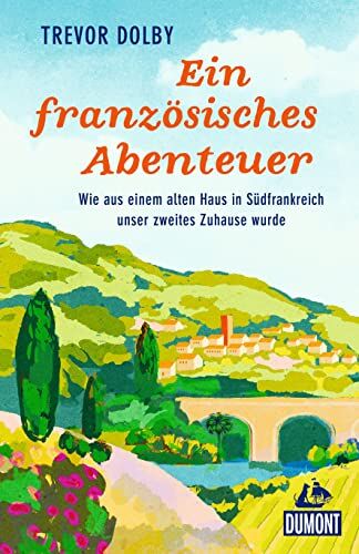 Trevor Dolby - Ein französisches Abenteuer: Wie aus einem alten Haus in Südfrankreich unser zweites Zuhause wurde (DuMont Welt - Menschen - Reisen) - Preis vom 09.10.2026 07:28:09 h