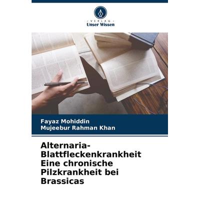 Alternaria-Blattfleckenkrankheit Eine chronische Pilzkrankheit bei Brassicas, Taschenbuch von Fayaz Mohiddin,Mujeebur Rahman Khan, Verlag Unser