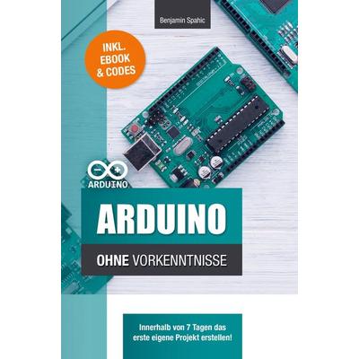 Arduino ohne Vorkenntnisse, Taschenbuch von Benjamin Spahic, PBD-Verlag, 978-94-037-4719-4