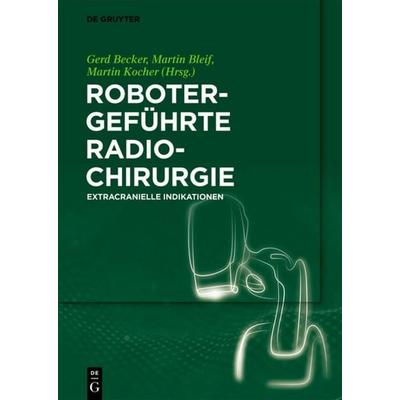 Robotergeführte Radiochirurgie, Gebundene Ausgabe von , De Gruyter, 978-3-11-054010-9