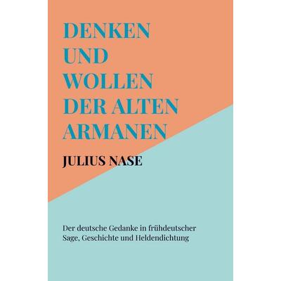 Denken und Wollen der alten Armanen Band 2 - Der deutsche Gedanke in frühdeutscher Sage, Geschichte und Heldendichtung, Taschenbuch von Julius Nase,