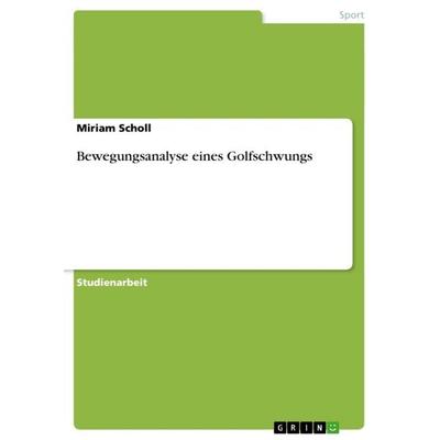 Bewegungsanalyse eines Golfschwungs, Taschenbuch von Miriam Scholl, GRIN, 978-3-640-24803-2