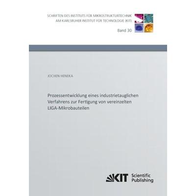 Prozessentwicklung eines industrietauglichen Verfahrens zur Fertigung von vereinzelten LIGA-Mikrobauteilen, Taschenbuch von Jochen Heneka, KIT