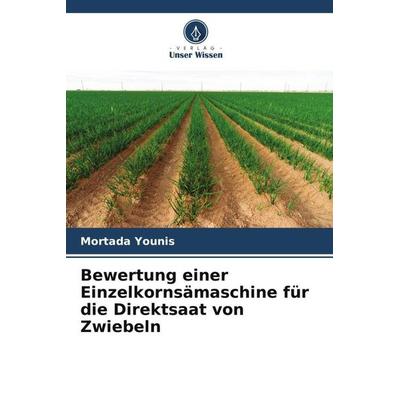 Bewertung einer Einzelkornsämaschine für die Direktsaat von Zwiebeln, Taschenbuch von Mortada Younis,Abdalla Suliman,Abdelkarim Dafalla, Verlag Unser