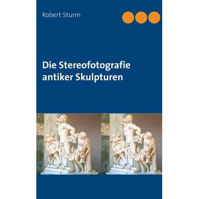 Die Stereofotografie antiker Skulpturen, Taschenbuch von Robert Sturm, BoD – Books on Demand, 978-3-7494-8542-0