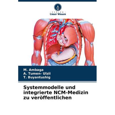 Systemmodelle und integrierte NCM-Medizin zu veröffentlichen, Taschenbuch von M. Ambaga,A. Tumen-Ulzii,T. Buyantushig, Verlag Unser Wissen,