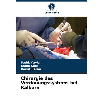 Chirurgie des Verdauungssystems bei Kälbern, Taschenbuch von Sad¿k Yayla,Engin Kilic,Vedat Baran, Verlag Unser Wissen, 978-620-8-08275-8
