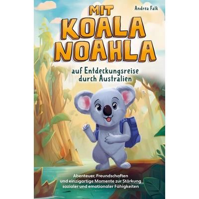 Mit Koala Noahla auf Entdeckungsreise durch Australien, Taschenbuch von Andrea Falk, Bookmundo, 978-94-037-0516-3