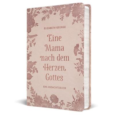 Eine Mama nach dem Herzen Gottes, Gebundene Ausgabe von Jim And Elizabeth George, Missionswerk Voice of Hope, 978-3-947978-97-7