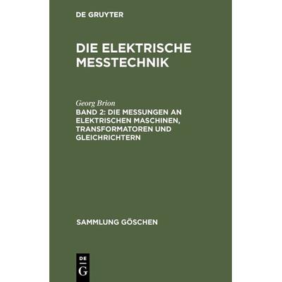 Die Messungen an elektrischen Maschinen, Transformatoren und Gleichrichtern, Gebundene Ausgabe von Georg Brion, De Gruyter, 978-3-11-119518-6