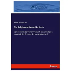 Die Religionsphilosophie Kants, Sachbücher von Albert Schweitzer