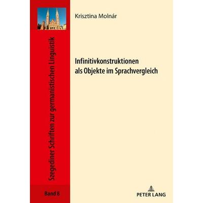 Infinitivkonstruktionen als Objekte im Sprachvergleich, Gebundene Ausgabe von Krisztina Molnár, Peter Lang GmbH, Internationaler Verlag der