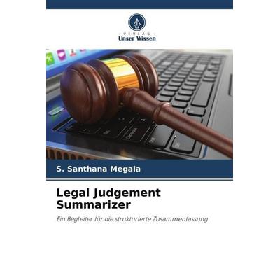 Legal Judgement Summarizer, Taschenbuch von S. Santhana Megala, Verlag Unser Wissen, 978-620-5-30448-8
