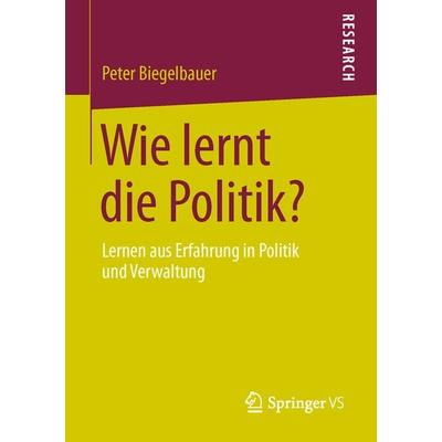 Wie lernt die Politik?, Taschenbuch von Peter Biegelbauer, Springer Fachmedien Wiesbaden GmbH, 978-3-531-18591-0