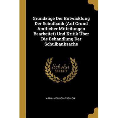 Grundzüge Der Entwicklung Der Schulbank (Auf Grund Amtlicher Mitteilungen Bearbeitet) Und Kritik Über Die Behandlung Der Schulbanksache, Taschenbuch