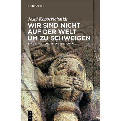 Wir sind nicht auf der Welt, um zu schweigen, Taschenbuch von Josef Kopperschmidt, De Gruyter Mouton, 978-3-11-054890-7
