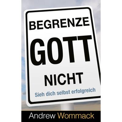 Begrenze Gott nicht, Taschenbuch von Andrew Wommack, Grace today Verlag, 978-3-95933-228-6
