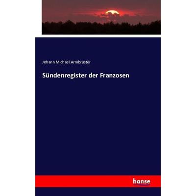 Sündenregister der Franzosen, Taschenbuch von Johann Michael Armbruster, Hansebooks, 978-3-7411-1915-6