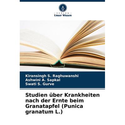 Studien über Krankheiten nach der Ernte beim Granatapfel (Punica granatum L.), Taschenbuch von Kiransingh S. Raghuwanshi,Ashwini A. Sapkal,Swati S.