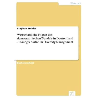 Wirtschaftliche Folgen des demographischen Wandels in Deutschland - Lösungsansätze im Diversity Management, Taschenbuch von Stephan Eschler, BoD -