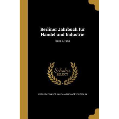 Berliner Jahrbuch für Handel und Industrie; Band 2, 1913, Taschenbuch von , Creative Media Partners, LLC, 978-1-360-64076-1