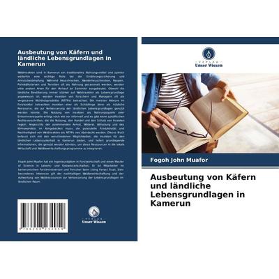 Ausbeutung von Käfern und ländliche Lebensgrundlagen in Kamerun, Taschenbuch von Fogoh John Muafor, Verlag Unser Wissen, 978-620-8-23495-9