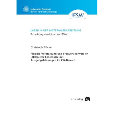 Flexible Verstärkung und Frequenzkonversion ultrakurzer Laserpulse mit Ausgangsleistungen im kW-Bereich, Taschenbuch von Christoph Röcker, Utzverlag