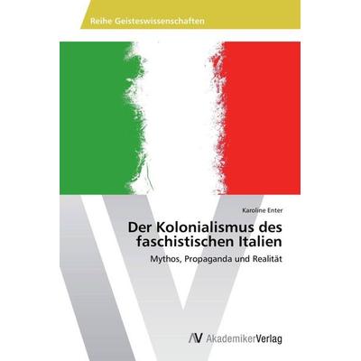 Enter, K: Kolonialismus des faschistischen Italien, Taschenbuch von Karoline Enter, AV Akademikerverlag, 978-3-639-49308-5