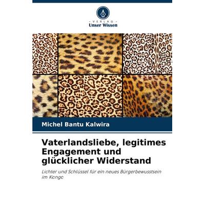 Vaterlandsliebe, legitimes Engagement und glücklicher Widerstand, Taschenbuch von Michel Bantu Kalwira, Verlag Unser Wissen, 978-620-8-54613-7