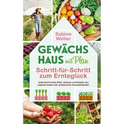 Gewächshaus mit Plan. Schritt-für-Schritt zum Ernteglück, Taschenbuch von Sabine Weller, Bookmundo Direct, 978-94-036-9642-3