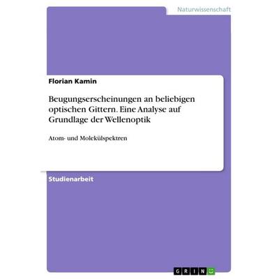 Beugungserscheinungen an beliebigen optischen Gittern. Eine Analyse auf Grundlage der Wellenoptik, Taschenbuch von Florian Kamin, GRIN,