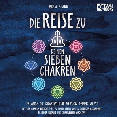 Die Reise zu deinen 7 Chakren: Mit der Chakra Energielehre zu einem Leben voller geistiger Gesundheit, positiver Energie und spirituellem Wachstum