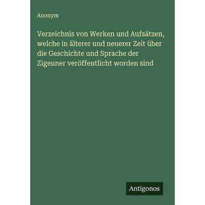 Verzeichnis von Werken und Aufsätzen, welche in älterer und neuerer Zeit über die Geschichte und Sprache der Zigeuner veröffentlicht worden sind,