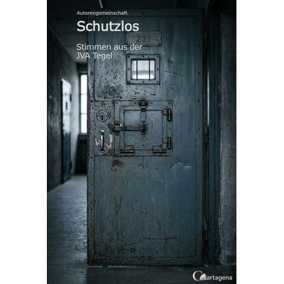 Schutzlos – Stimmen aus der JVA Tegel, Taschenbuch von Autorengemeinschaft, Cartagena, 978-3-948892-09-8