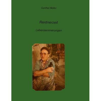 Rentnerzeit, Taschenbuch von Günther Müller, BoD – Books on Demand, 978-3-8370-6126-0
