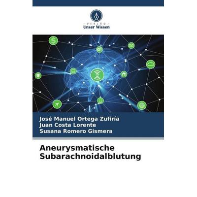 Aneurysmatische Subarachnoidalblutung, Taschenbuch von José Manuel Ortega Zufiría,Juan Costa Lorente,Susana Romero Gismera, Verlag Unser Wissen,
