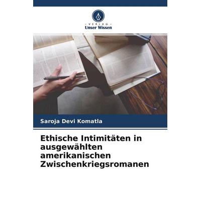 Ethische Intimitäten in ausgewählten amerikanischen Zwischenkriegsromanen, Taschenbuch von Saroja Devi Komatla, Verlag Unser Wissen, 978-620-4-51586-1