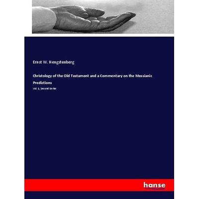 Christology of the Old Testament and a Commentary on the Messianic Predictions, Taschenbuch von Ernst W. Hengstenberg, Hansebooks, 978-3-337-87553-4