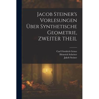 Jacob Steiner's Vorlesungen Über Synthetische Geometrie, ZWEITER THEIL, Taschenbuch von Jakob Steiner,Carl Friedrich Geiser,Heinrich Schröter, Legare