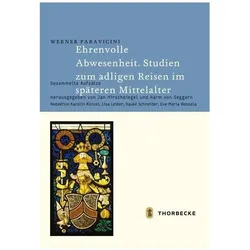 Ehrenvolle Abwesenheit. Studien zum adligen Reisen im späteren Mittelalter, Sachbücher von Werner Paravicini