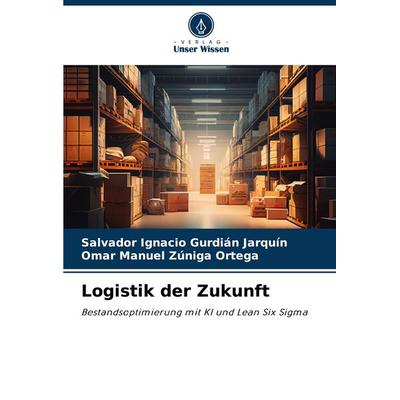 Logistik der Zukunft, Taschenbuch von Salvador Ignacio Gurdián Jarquín,Omar Manuel Zúniga Ortega, Verlag Unser Wissen, 978-620-8-52520-0