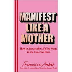 Manifest Like a Mother, Ratgeber von Francesca Amber