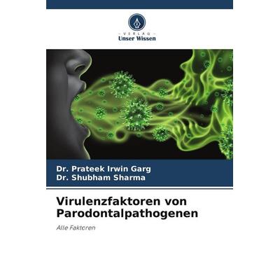 Virulenzfaktoren von Parodontalpathogenen, Taschenbuch von Prateek Irwin Garg,Shubham Sharma, Verlag Unser Wissen, 978-620-9-81728-1