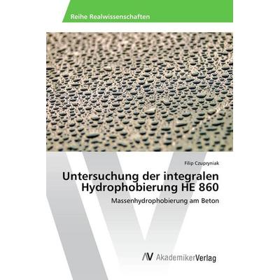 Untersuchung der integralen Hydrophobierung HE 860, Taschenbuch von Filip Czupryniak, AV Akademikerverlag, 978-3-639-85481-7
