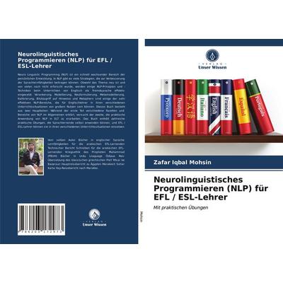 Neurolinguistisches Programmieren (NLP) für EFL / ESL-Lehrer, Taschenbuch von Zafar Iqbal Mohsin, Verlag Unser Wissen, 978-620-3-17297-3