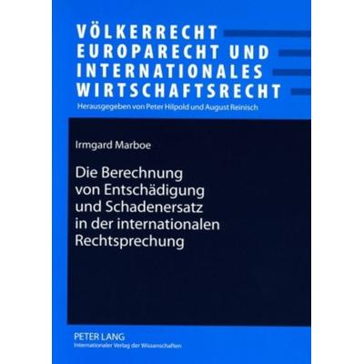Die Berechnung von Entschaedigung und Schadenersatz in der internationalen Rechtsprechung, Taschenbuch von Irmgard Marboe, Peter Lang GmbH,