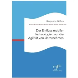 Der Einfluss mobiler Technologien auf die Agilität von Unternehmen, Fachbücher von Benjamin Wilms